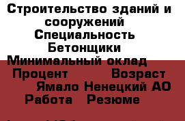  Строительство зданий и сооружений › Специальность ­ Бетонщики › Минимальный оклад ­ 1 › Процент ­ 100 › Возраст ­ 40 - Ямало-Ненецкий АО Работа » Резюме   